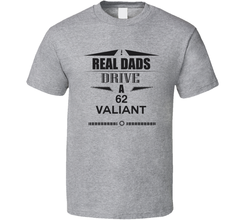 Real Dads Drive A 62 Valiant Father's Day T Shirt