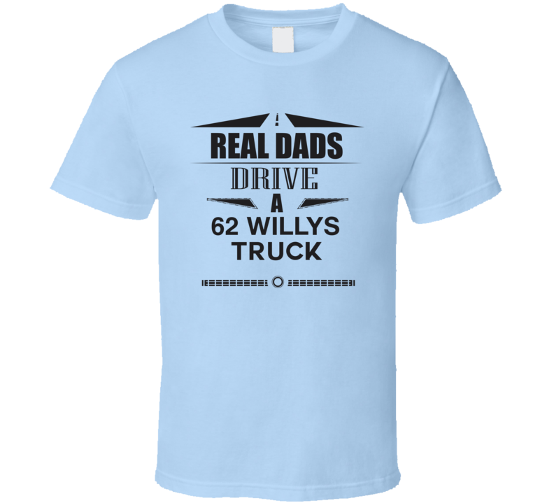 Real Dads Drive A 62 Willys Truck Father's Day T Shirt