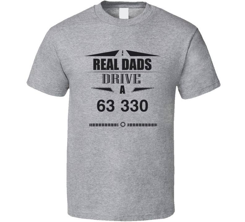 Real Dads Drive A 63 330 Father's Day T Shirt