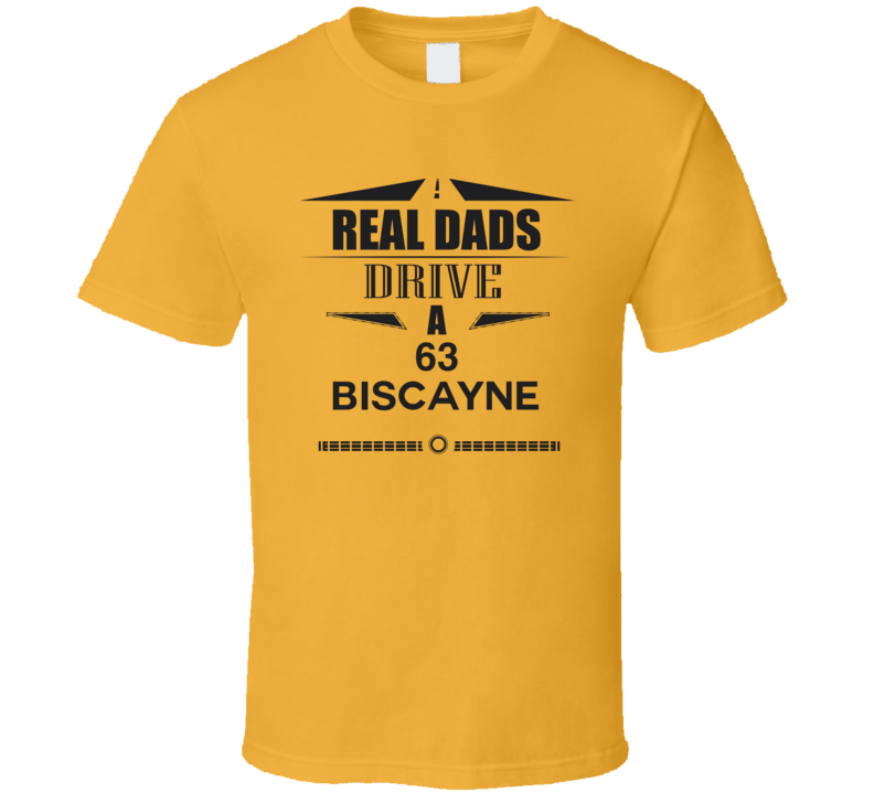 Real Dads Drive A 63 Biscayne Father's Day T Shirt Real Dads Drive A 63 Biscayne Father's Day T Shirt