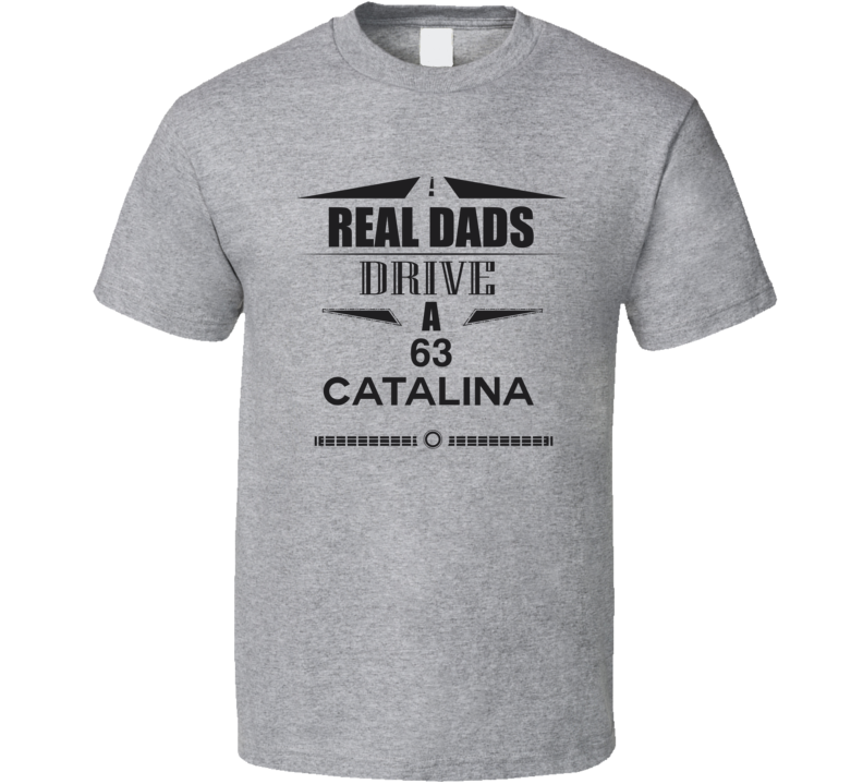 Real Dads Drive A 63 Catalina Father's Day T Shirt