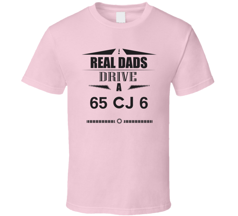 Real Dads Drive A 65 Cj 6 Father's Day T Shirt