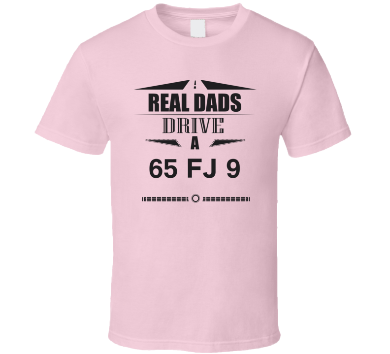 Real Dads Drive A 65 Fj 9 Father's Day T Shirt Real Dads Drive A 65 Fj 9 Father's Day T Shirt