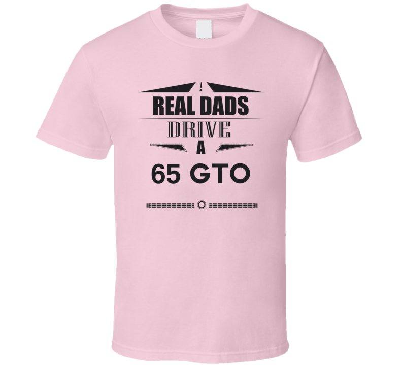 Real Dads Drive A 65 Gto Father's Day T Shirt