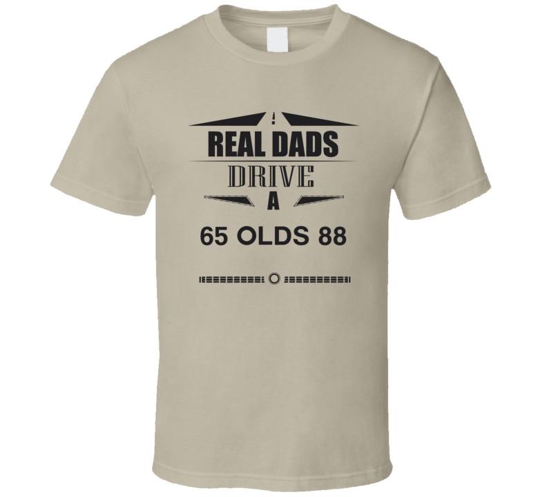 Real Dads Drive A 65 Olds 88 Father's Day T Shirt