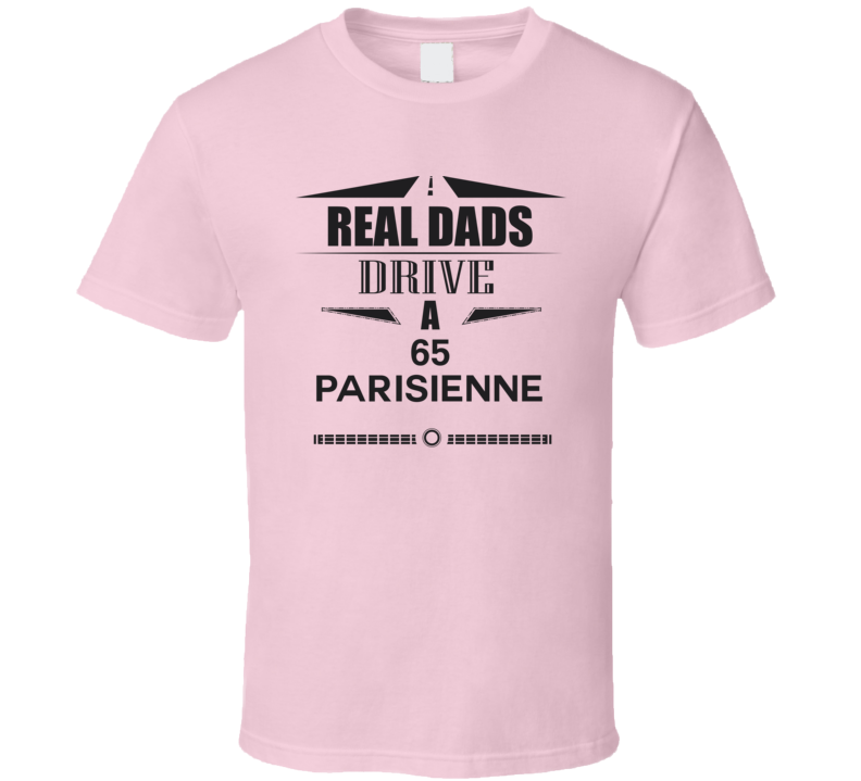 Real Dads Drive A 65 Parisienne Father's Day T Shirt