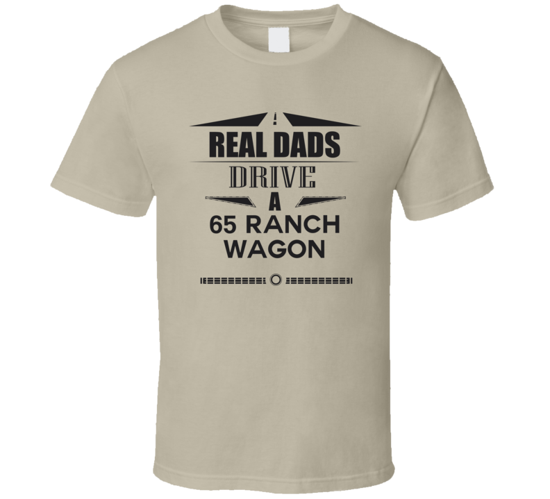 Real Dads Drive A 65 Ranch Wagon Father's Day T Shirt Real Dads Drive A 65 Ranch Wagon Father's Day T Shirt