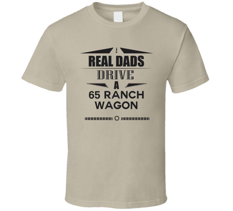 Real Dads Drive A 65 Ranch Wagon Father's Day T Shirt