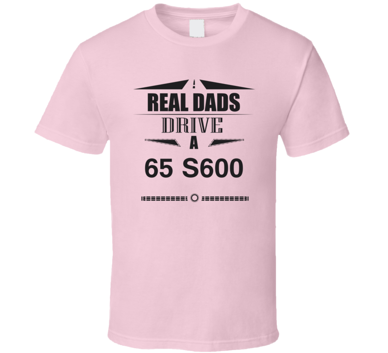 Real Dads Drive A 65 S600 Father's Day T Shirt Real Dads Drive A 65 S600 Father's Day T Shirt
