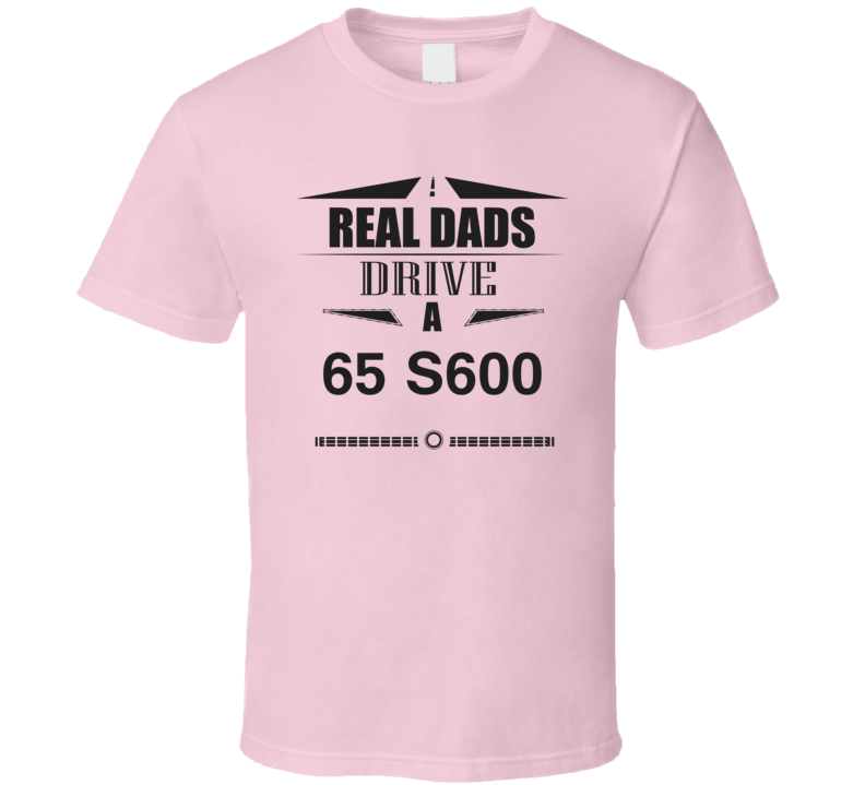 Real Dads Drive A 65 S600 Father's Day T Shirt