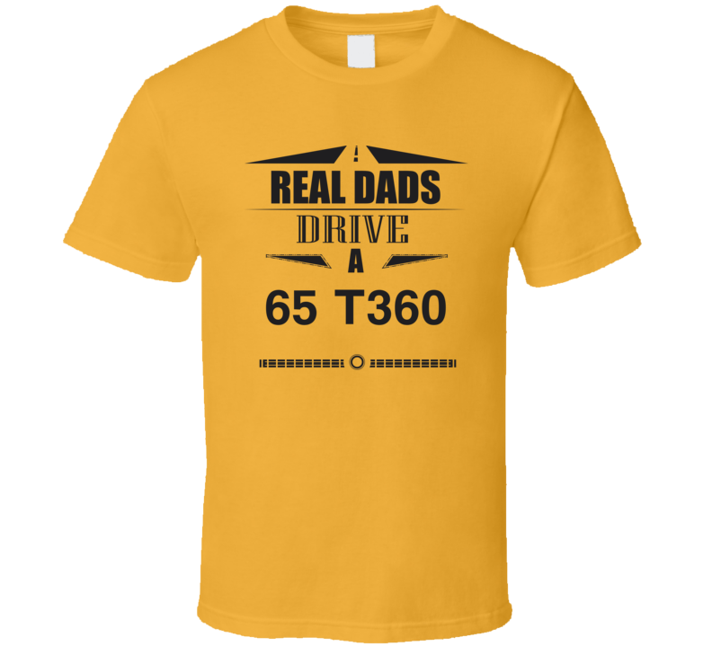 Real Dads Drive A 65 T360 Father's Day T Shirt Real Dads Drive A 65 T360 Father's Day T Shirt
