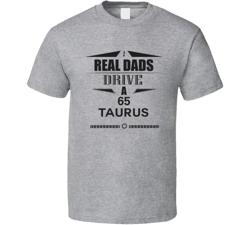 Real Dads Drive A 65 Taurus Father's Day T Shirt