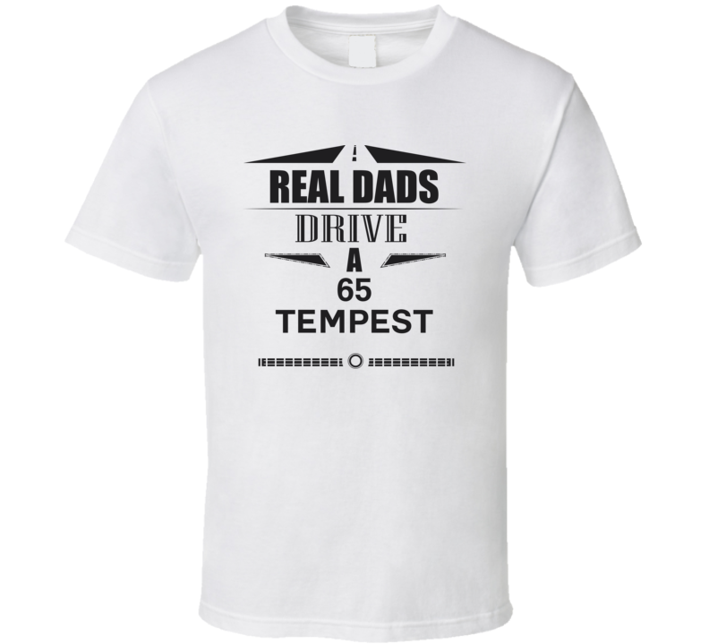 Real Dads Drive A 65 Tempest Father's Day T Shirt