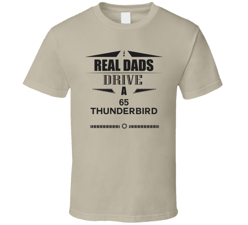 Real Dads Drive A 65 Thunderbird Father's Day T Shirt Real Dads Drive A 65 Thunderbird Father's Day T Shirt
