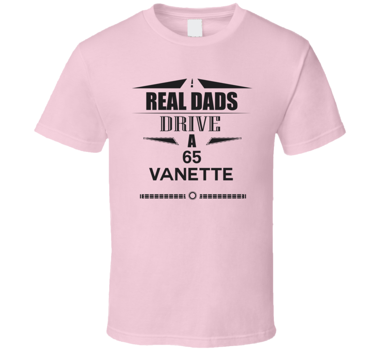 Real Dads Drive A 65 Vanette Father's Day T Shirt