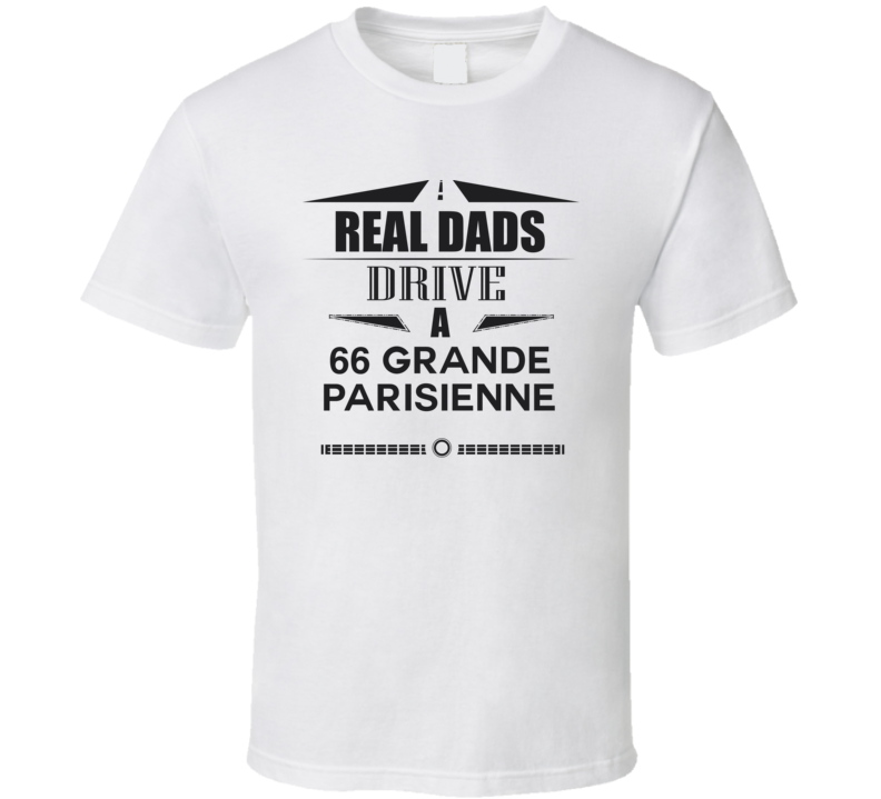 Real Dads Drive A 66 Grande Parisienne Father's Day T Shirt