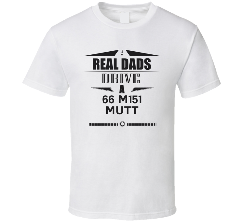 Real Dads Drive A 66 M151 Mutt Father's Day T Shirt