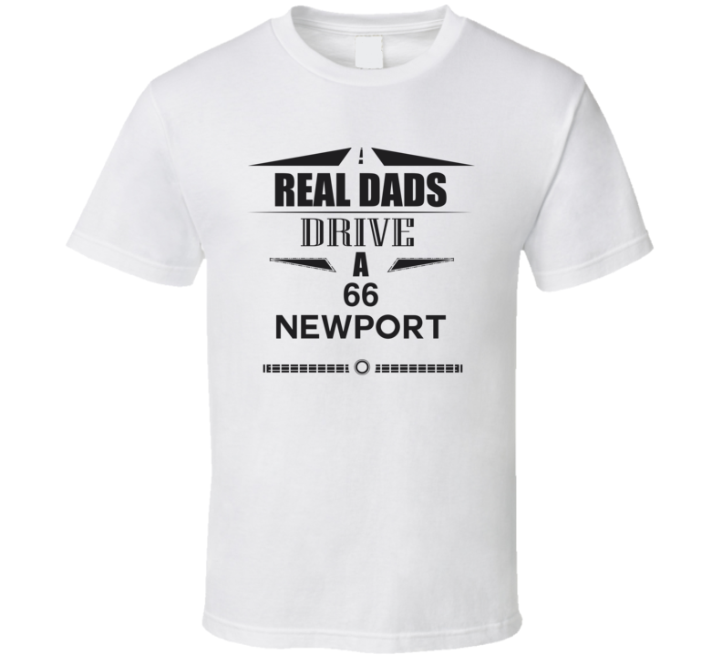 Real Dads Drive A 66 Newport Father's Day T Shirt