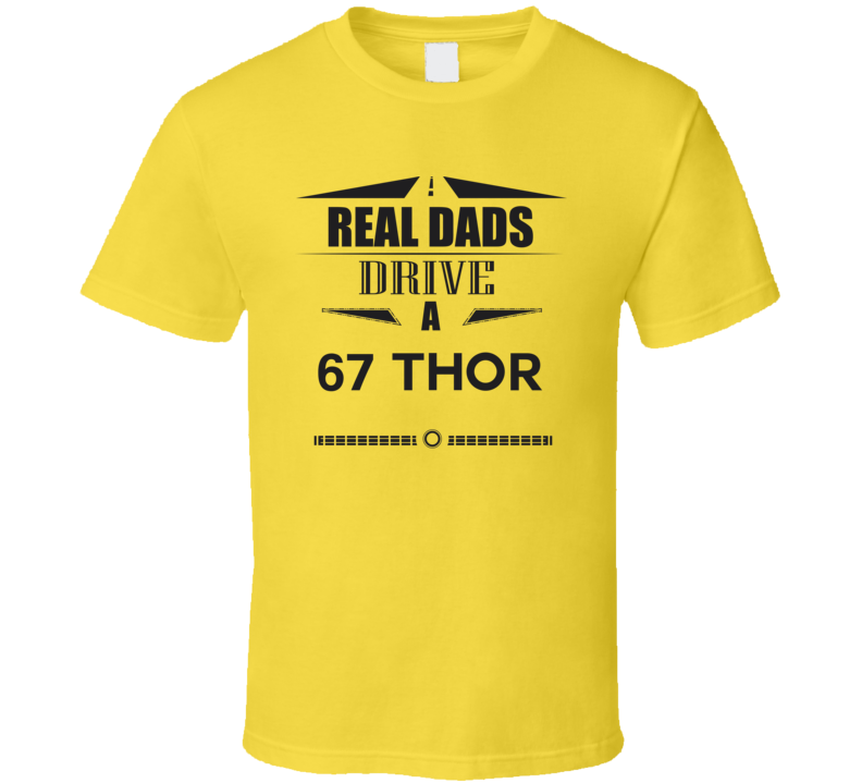 Real Dads Drive A 67 Thor Father's Day T Shirt