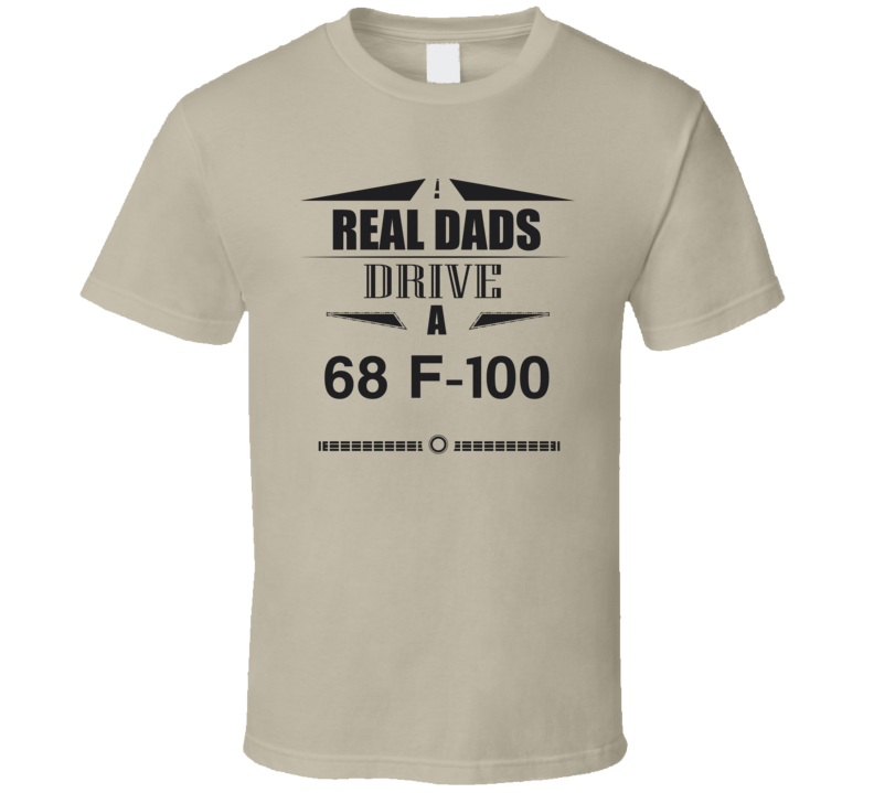 Real Dads Drive A 68 F-100 Father's Day T Shirt Real Dads Drive A 68 F-100 Father's Day T Shirt