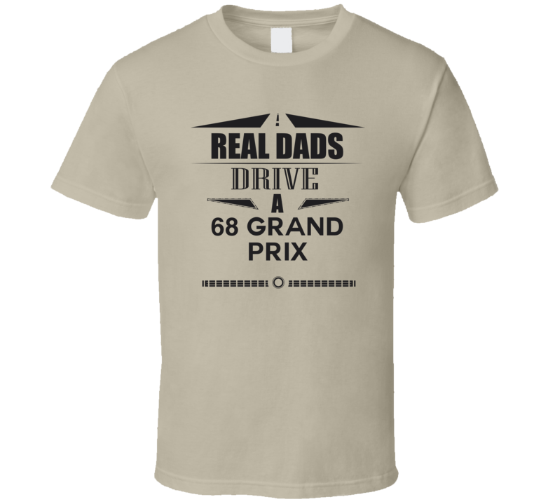 Real Dads Drive A 68 Grand Prix Father's Day T Shirt