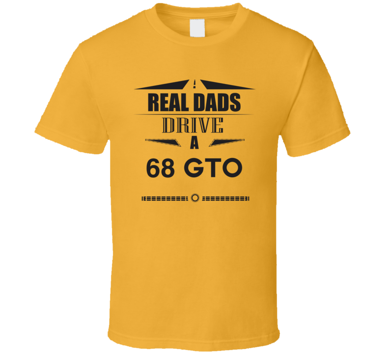 Real Dads Drive A 68 Gto Father's Day T Shirt