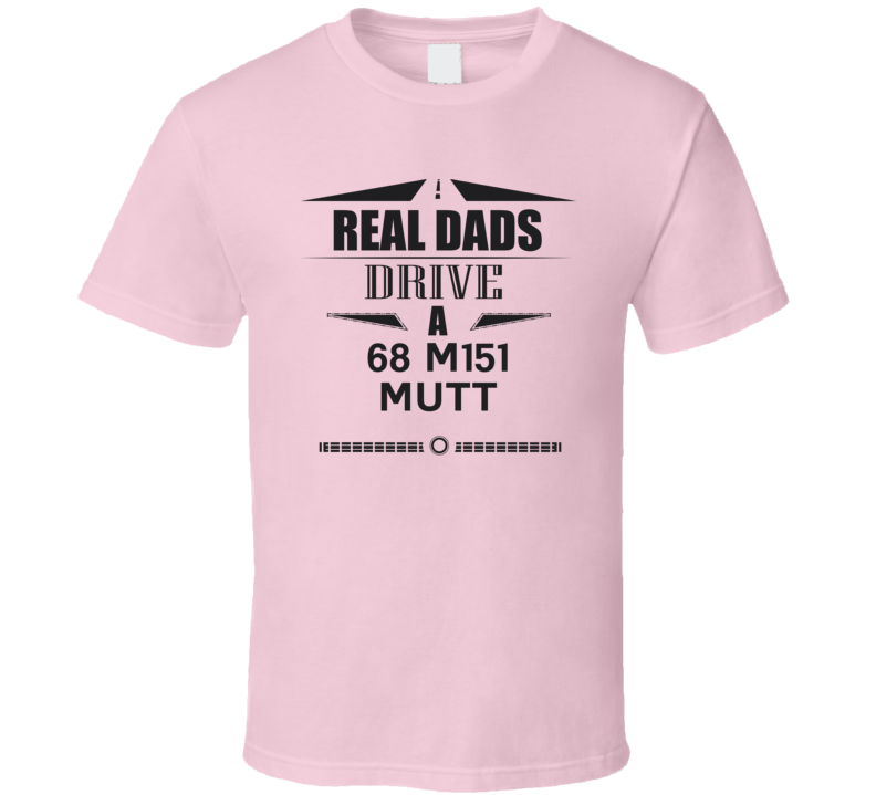 Real Dads Drive A 68 M151 Mutt Father's Day T Shirt Real Dads Drive A 68 M151 Mutt Father's Day T Shirt