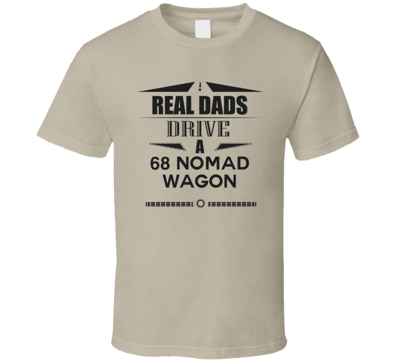 Real Dads Drive A 68 Nomad Wagon Father's Day T Shirt Real Dads Drive A 68 Nomad Wagon Father's Day T Shirt