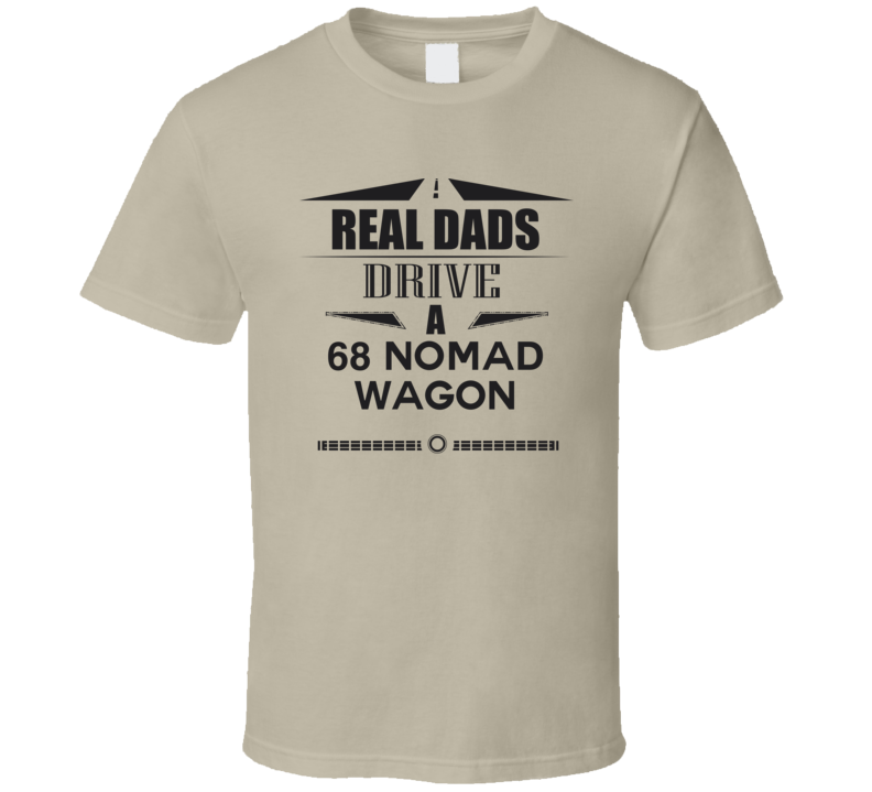 Real Dads Drive A 68 Nomad Wagon Father's Day T Shirt