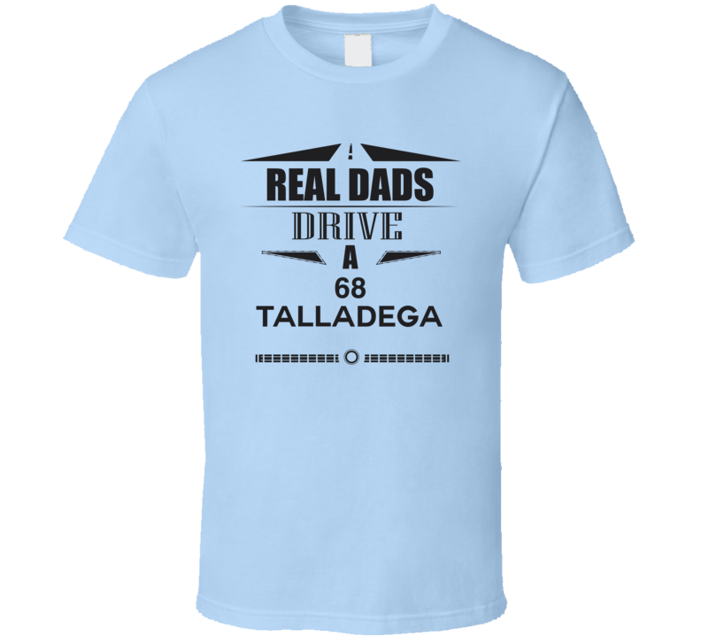 Real Dads Drive A 68 Talladega Father's Day T Shirt