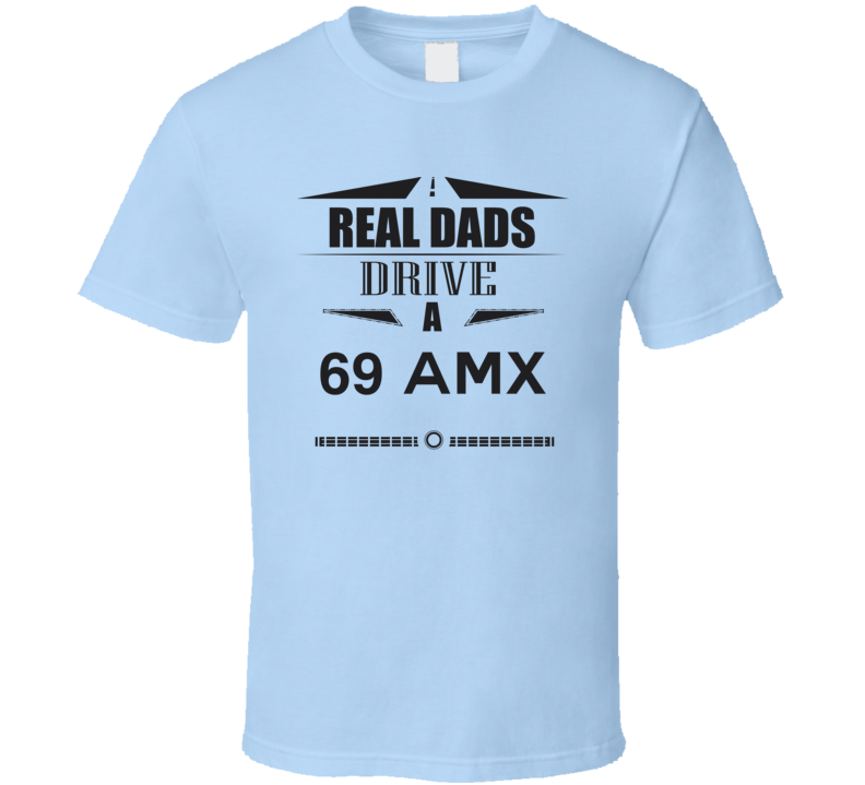 Real Dads Drive A 69 Amx Father's Day T Shirt Real Dads Drive A 69 Amx Father's Day T Shirt