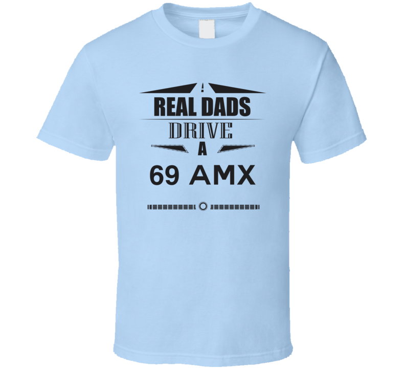 Real Dads Drive A 69 Amx Father's Day T Shirt