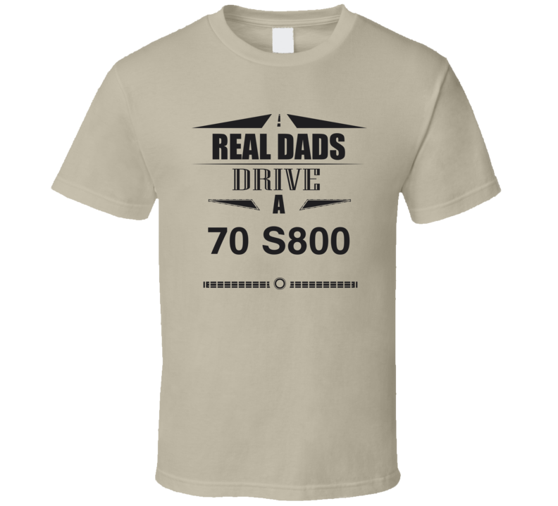 Real Dads Drive A 70 S800 Father's Day T Shirt