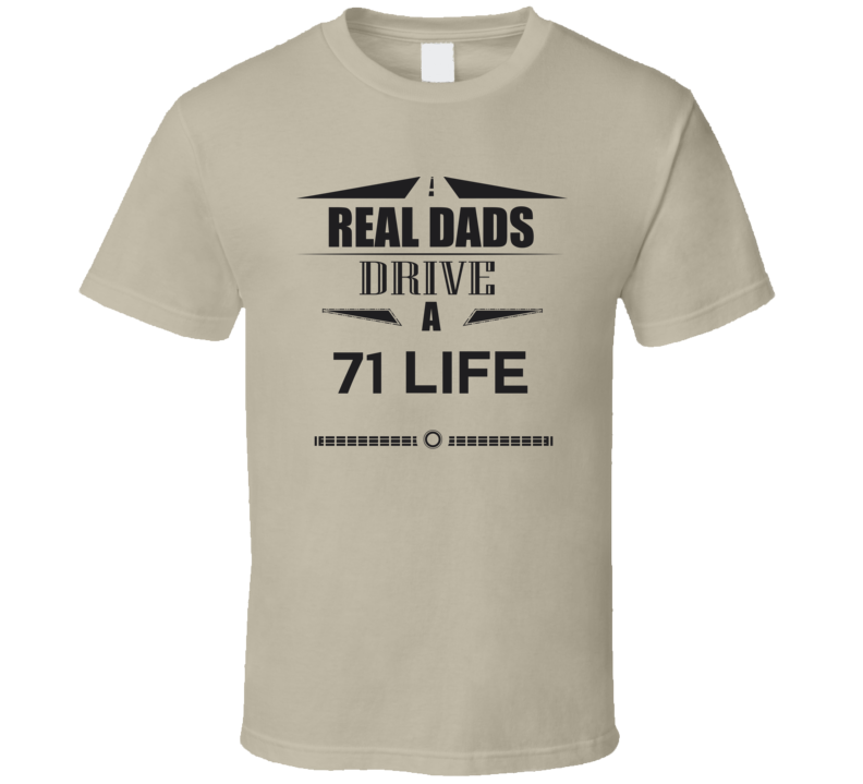 Real Dads Drive A 71 Life Father's Day T Shirt Real Dads Drive A 71 Life Father's Day T Shirt