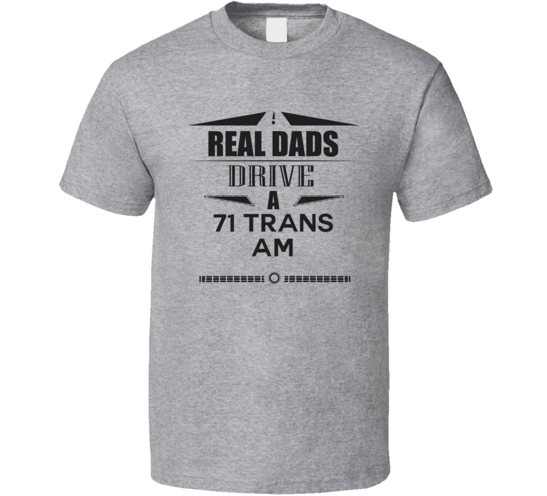 Real Dads Drive A 71 Trans Am Father's Day T Shirt