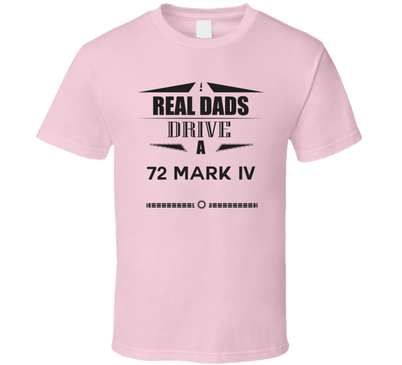 Real Dads Drive A 72 Mark Iv Father's Day T Shirt Real Dads Drive A 72 Mark Iv Father's Day T Shirt