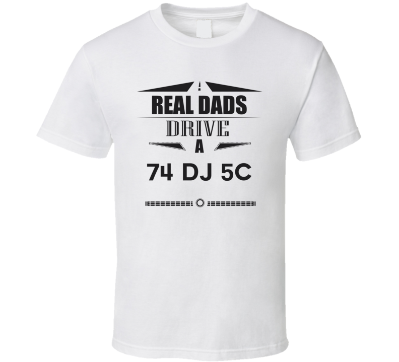 Real Dads Drive A 74 Dj 5C Father's Day T Shirt Real Dads Drive A 74 Dj 5C Father's Day T Shirt
