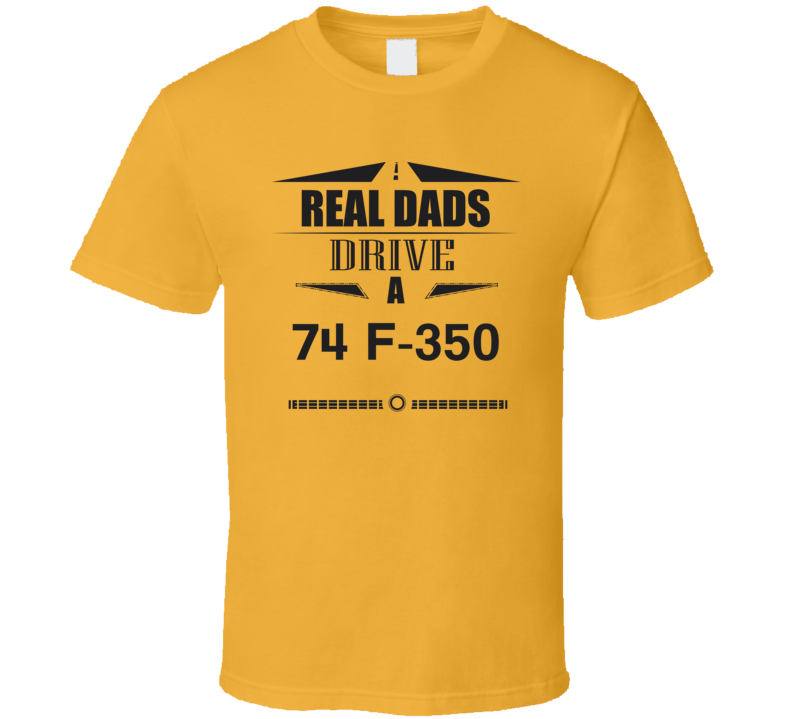 Real Dads Drive A 74 F-350 Father's Day T Shirt Real Dads Drive A 74 F-350 Father's Day T Shirt