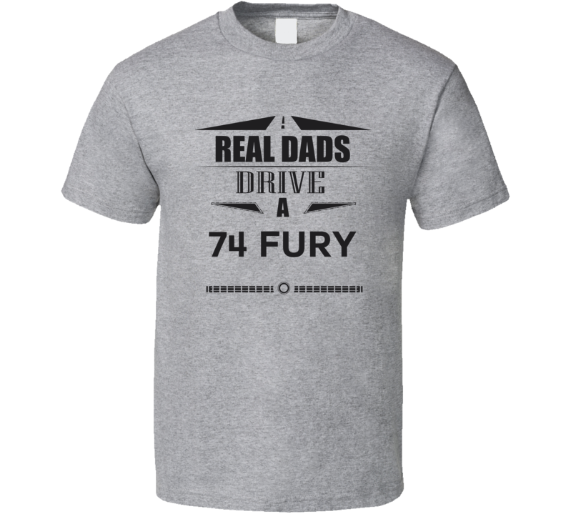 Real Dads Drive A 74 Fury Father's Day T Shirt Real Dads Drive A 74 Fury Father's Day T Shirt