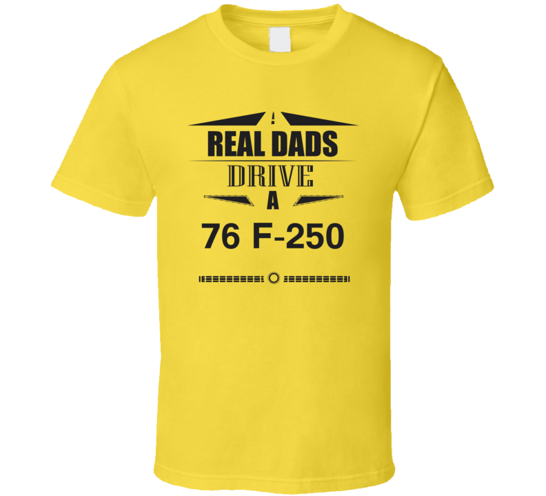 Real Dads Drive A 76 F-250 Father's Day T Shirt