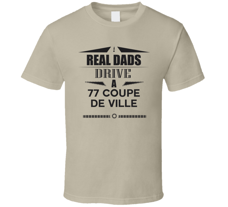 Real Dads Drive A 77 Coupe De Ville Father's Day T Shirt Real Dads Drive A 77 Coupe De Ville Father's Day T Shirt