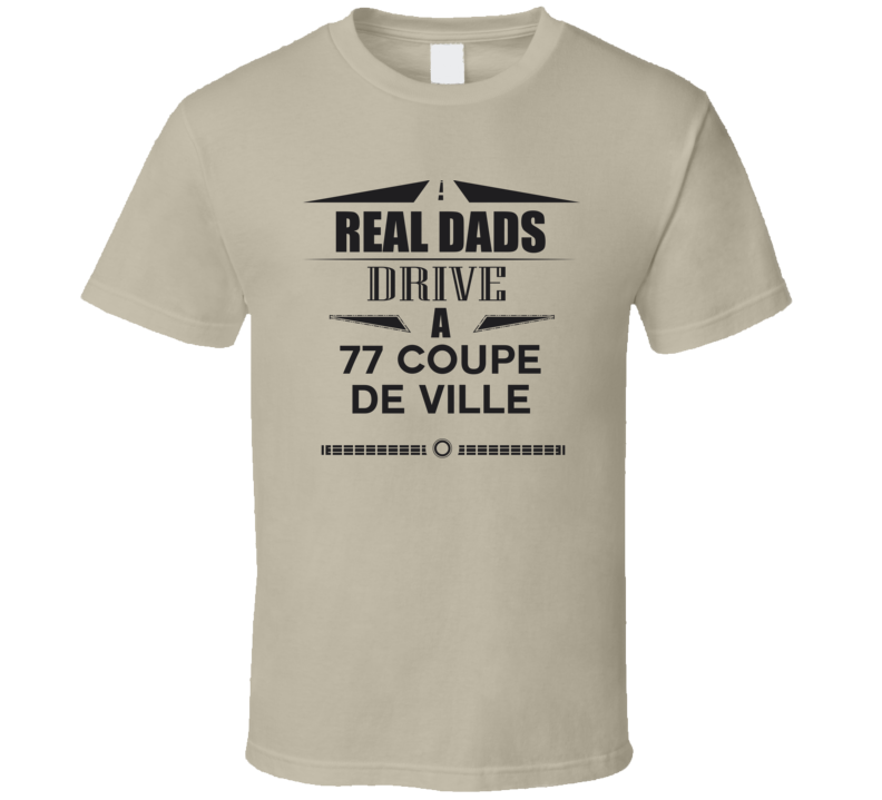 Real Dads Drive A 77 Coupe De Ville Father's Day T Shirt