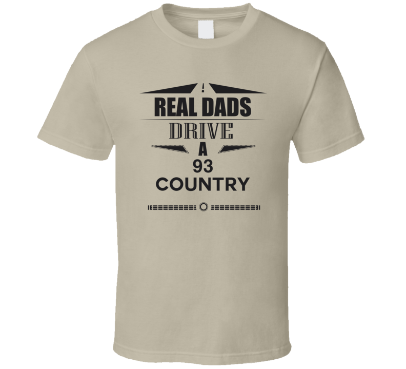 Real Dads Drive A 93 Country Father's Day T Shirt Real Dads Drive A 93 Country Father's Day T Shirt
