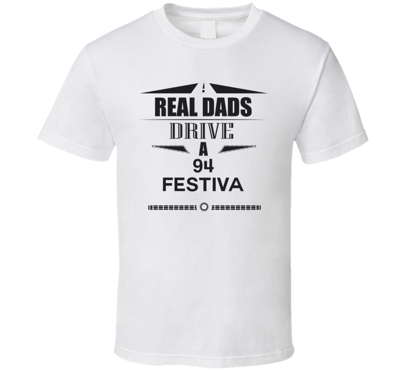 Real Dads Drive A 94 Festiva Father's Day T Shirt