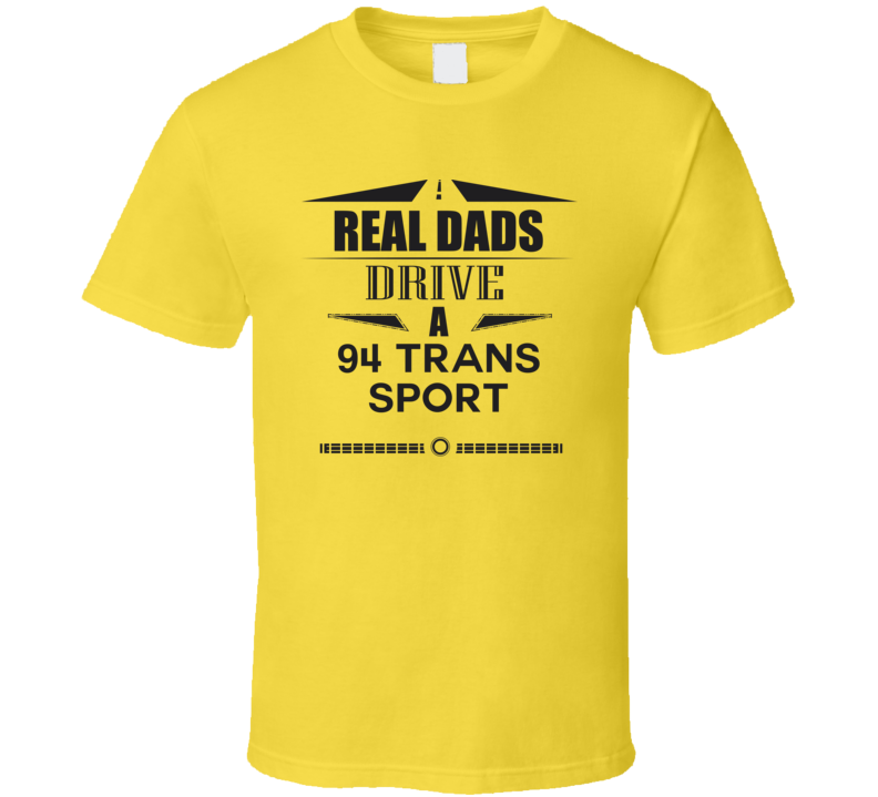 Real Dads Drive A 94 Trans Sport Father's Day T Shirt