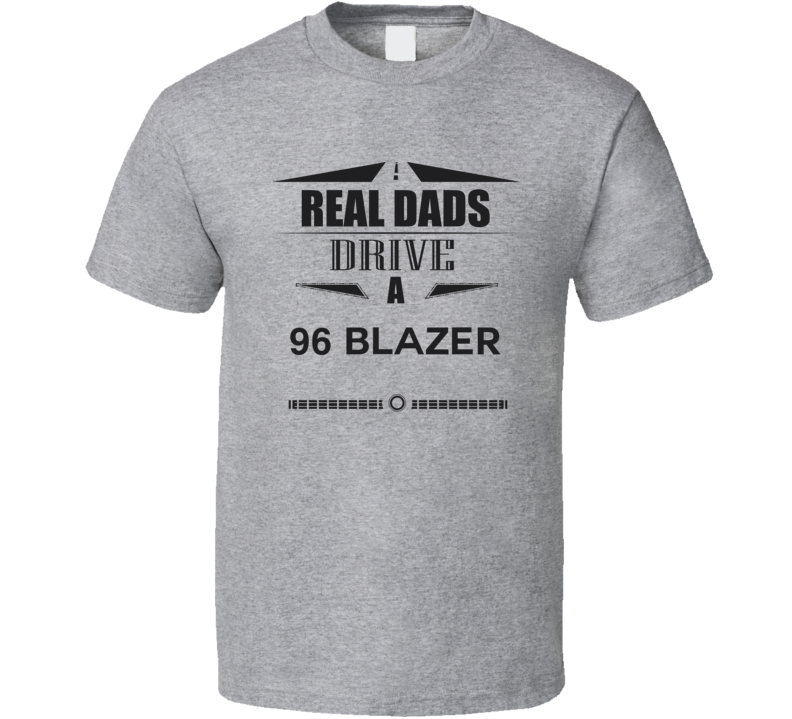 Real Dads Drive A 96 Blazer Father's Day T Shirt Real Dads Drive A 96 Blazer Father's Day T Shirt