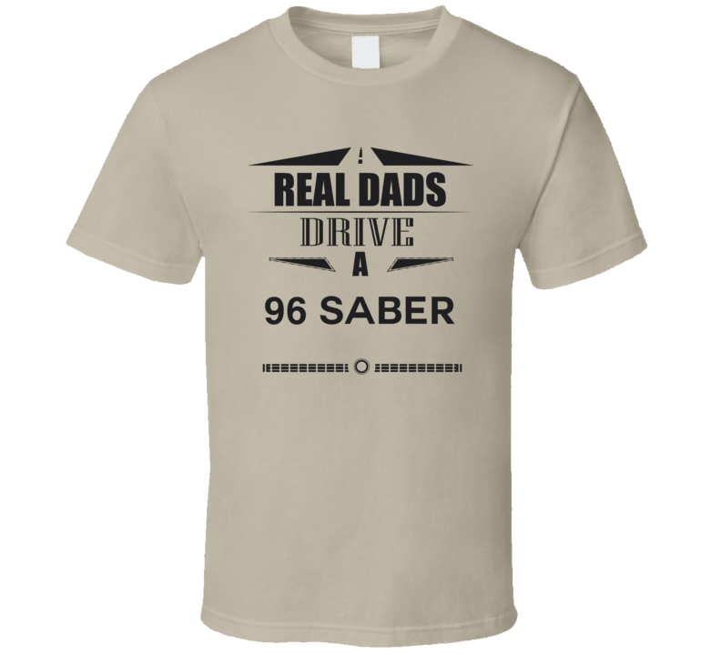 Real Dads Drive A 96 Saber Father's Day T Shirt Real Dads Drive A 96 Saber Father's Day T Shirt