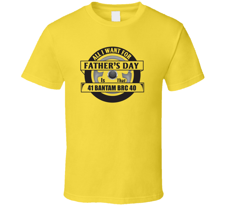 All I Want For Father's Day Is That 1941 Bantam Brc 40 Father's Day T All I Want For Father's Day Is That 1941 Bantam Brc 40 Father's Day T