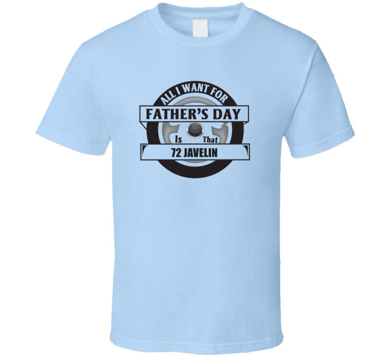 All I Want For Father's Day Is That 1972 Javelin Father's Day T Shirt