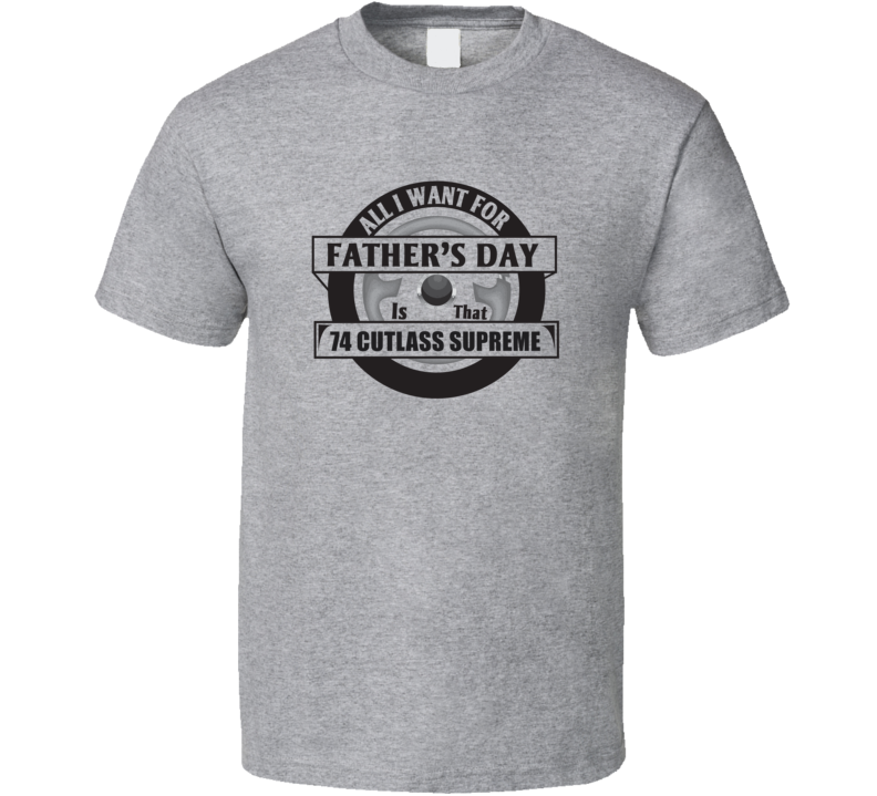 All I Want For Father's Day Is That 1974 Cutlass Supreme Father's Day All I Want For Father's Day Is That 1974 Cutlass Supreme Father's Day